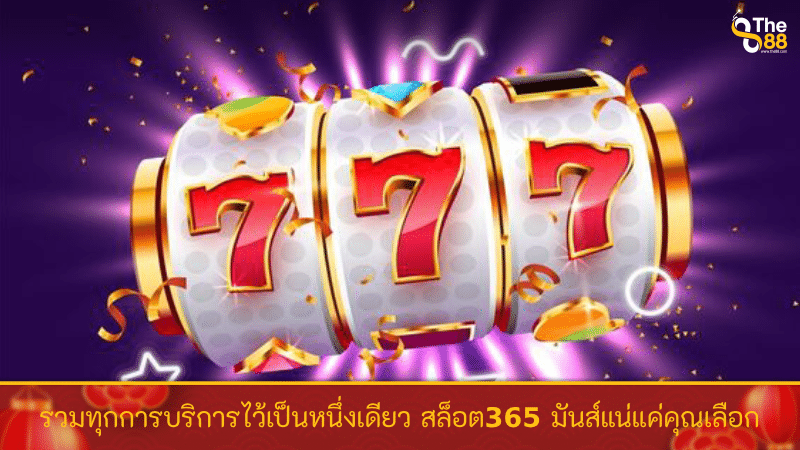 รวมทุกการบริการไว้เป็นหนึ่งเดียว สล็อต365 มันส์แน่แค่คุณเลือก