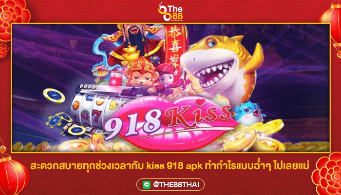 สะดวกสบายทุกช่วงเวลากับ kiss 918 apk ทำกำไรแบบฉ่ำๆ ไปเลยแม่