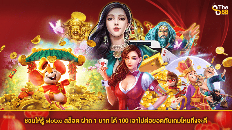 ชวนให้รู้ slotxo สล็อต ฝาก 1 บาท ได้ 100 เอาไปต่อยอดกับเกมไหนถึงจะดี