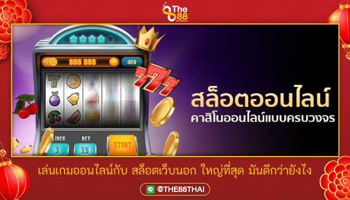เล่นเกมออนไลน์กับ สล็อตเว็บนอก ใหญ่ที่สุด มันดีกว่ายังไง
