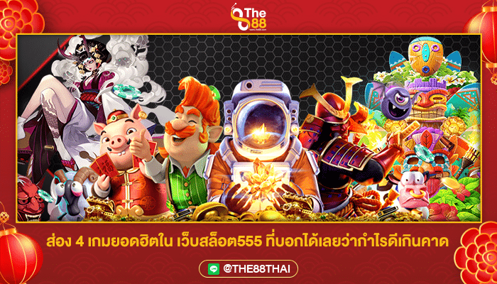 ส่อง 4 เกมยอดฮิตใน เว็บสล็อต555 ที่บอกได้เลยว่ากำไรดีเกินคาด